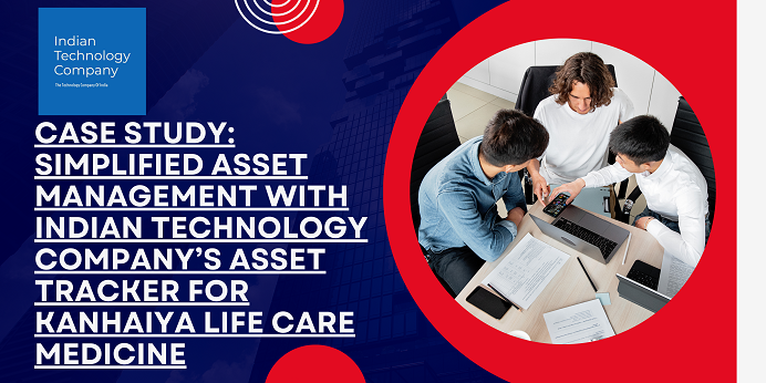 Case Study: Simplified Asset Management with Indian Technology Company’s Asset Tracker for Kanhaiya Life Care Medicine