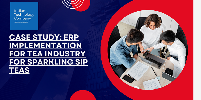 Case Study: ERP Implementation for the Tea Industry by Indian Technology Company